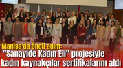 Manisa'da öncü adım: "Sanayide Kadın Eli" projesiyle kadın kaynakçılar sertifikalarını aldı