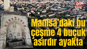Manisa’daki bu çeşme 4 buçuk asırdır ayakta