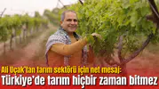 Ali Uçak’tan tarım sektörü için net mesaj: Türkiye’de tarım hiçbir zaman bitmez