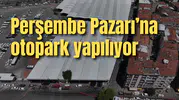 Perşembe Pazarı'na otopark yapılıyor