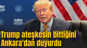 Trump İran ile ateşkesin bittiğini Ankara'dan duyurdu