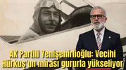 AK Partili Yenişehirlioğlu: Vecihi Hürkuş'un mirası gururla yükseliyor