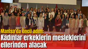 Manisa'da öncü adım: "Sanayide Kadın Eli" projesiyle kadın kaynakçılar sertifikalarını aldı