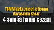 TBMM'de stajyer öğrencilere cinsel istismar davasında karar: 4 sanığa hapis cezası