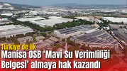 Manisa OSB ‘Mavi Su Verimliliği Belgesi’ almaya hak kazandı