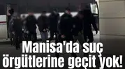 Manisa'da suç örgütlerine geçit yok!