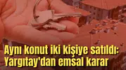 Aynı konut iki kişiye satıldı: Yargıtay'dan emsal karar
