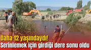 Daha 12 yaşındaydı! Serinlemek için girdiği dere sonu oldu