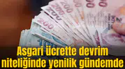 Asgari ücrette devrim niteliğinde yenilik gündemde