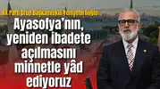 AK Partili Yenişehirlioğlu: Ayasofya’nın, yeniden ibadete açılmasını minnetle yâd ediyoruz