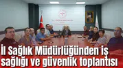 İl Sağlık Müdürlüğünden iş sağlığı ve güvenlik toplantısı