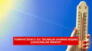 Türkiye'deki 5 ile sıcaklık uyarısı dışarı çıkacaklar dikkat