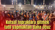 Kutsal topraklara gitmek tatil yapmaktan daha ucuz