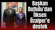 BAŞKAN DUTLULU’DAN İLKSEN ÖZALPER’E DESTEK
