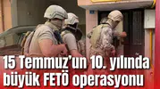 15 Temmuz’un 10. yılında büyük operasyon