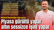 Manisalı kuyumcudan altın uyarısı: Piyasa gürültü yapar, altın sessizce işini yapar