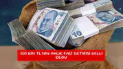 500 Bin TL’nin aylık faiz getirisi belli oldu