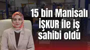 15 bin Manisalı İŞKUR ile iş sahibi oldu