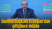 Cumhurbaşkanı Erdoğan'dan çiftçilere müjde