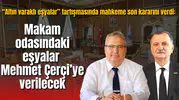 “Altın varaklı eşyalar” tartışmasında mahkeme son kararını verdi: Makam odasındaki eşyalar Mehmet Çerçi’ye verilecek