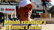 Manisalı vatandaşlara 15 Temmuz'u sorduk