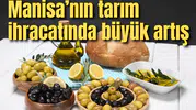 Manisa’nın tarım ihracatında büyük artış