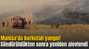 Manisa'da korkutan yangın! Söndürüldükten sonra yeniden alevlendi