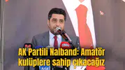 AK Partili Nalband: Amatör kulüplere sahip çıkacağız