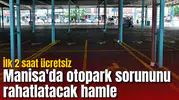 Manisa'da otopark sorununu rahatlatacak hamle: İlk 2 saat ücretsiz