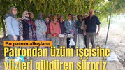 Patrondan üzüm işçisine yüzleri güldüren sürpriz