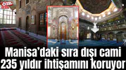 Manisa’daki sıra dışı cami 235 yıldır ihtişamını koruyor