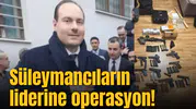 Süleymancıların liderine operasyon!
