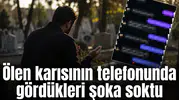 Ölen karısının telefonunda gördükleri şoka soktu