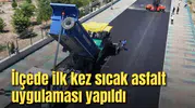 İlçede ilk kez sıcak asfalt uygulaması yapıldı