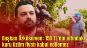 Başkan Özkösemen: 150 TL’nin altındaki kuru üzüm fiyatı kabul edilemez
