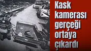 Kask kamerası gerçeği ortaya çıkardı