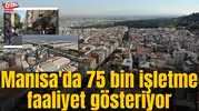 Manisa'da 75 bin işletme faaliyet gösteriyor