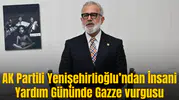 AK Partili Yenişehirlioğlu’ndan İnsani Yardım Gününde Gazze vurgusu