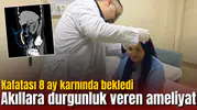Akıllara durgunluk veren ameliyat: Kafatası 8 ay karnında bekledi
