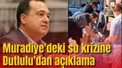Muradiye'deki su krizine Dutlulu'dan açıklama