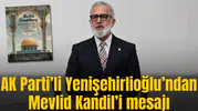 AK Parti’li Yenişehirlioğlu’ndan Mevlid Kandil’i mesajı