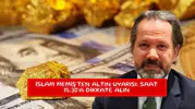 İslam Memiş'ten altın uyarısı: Saat 15.30'a dikkate alın