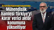 AK Parti Grup Başkanvekili Yenişehirlioğlu: Mühendislik hamlesi Türkiye'yi karar verici aktör konumuna yükseltiyor