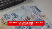1 milyon TL'si olan asgari ücretten çok kazanıyor