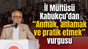 İl Müftüsü Kabukçu’dan “Anmak, anlamak ve pratik etmek” vurgusu