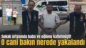 Sokak ortasında baba ve oğlunu katletmişti! Zanlı bakın nerede yakalandı