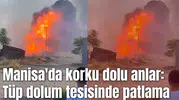 Manisa'da korku dolu anlar: Tüp dolum tesisinde patlama