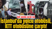 İstanbul'da yolcu otobüsü, İETT otobüsüne çarptı!