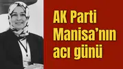AK Parti Manisa’nın acı günü