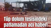 Tüp dolum tesisindeki patlamadan acı haber!